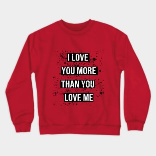 i love you more than you love me valentines day gift Crewneck Sweatshirt